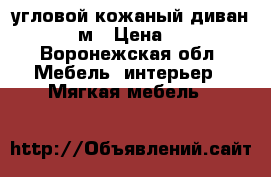 угловой кожаный диван 2.7x1.6 м › Цена ­ 35 000 - Воронежская обл. Мебель, интерьер » Мягкая мебель   